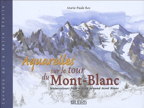Marie-Paule Roc - Aquarelles sur le tour du Mont-Blanc - Edition bilingue français-anglais.