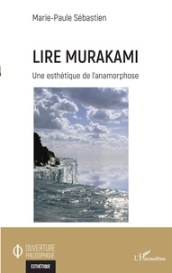 Marie-Paule Sébastien - Lire Murakami - Une esthétique de l'anamorphose.