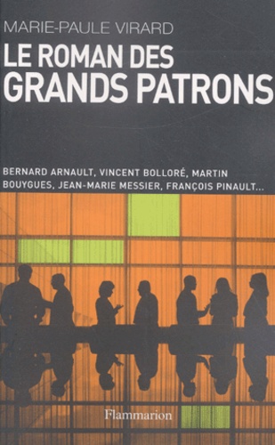 Marie-Paule Virard - Le Roman Des Grands Patrons. Bernard Arnault, Vincent Bollore, Martin Bouygues, Jean-Marie Messier, Francois Pinault....