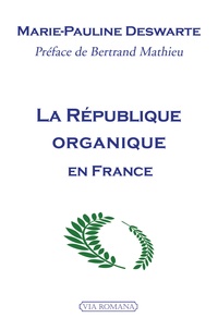 Marie-Pauline Deswarte - La République organique en France - Un patrimoine constitutionnel à restaurer.