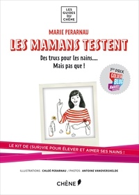 Marie Pérarnau - Les mamans testent : Des trucs pour les nains... mais pas que ! - Kit de survie pour élever et aimer ses nains.