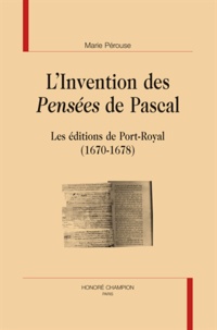 Marie Pérouse - L'invention des "pensées' de Pascal - Les éditions de Port-Royal 1670-1678.