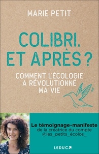 Marie Petit - Colibri, et après ? - Comment l'écologie à révolutionné ma vie.