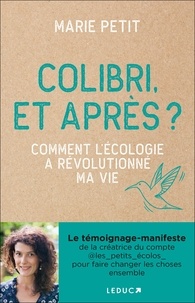 Marie Petit - Colibri, et après ? - Comment l'écologie à révolutionné ma vie.