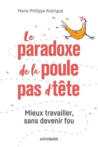 Marie-Philippe Rodrigue - Le paradoxe de la poule pas d'tête - Mieux travailler, sans devenir fou.