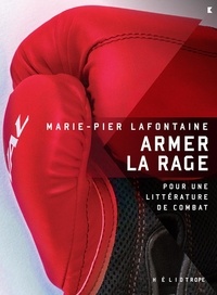 Marie-pie Lafontaine - Armer la rage. pour une litterature de combat.