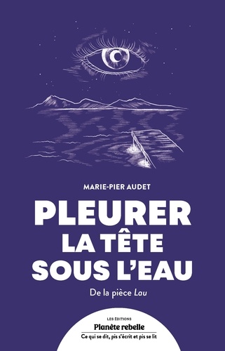 Marie-Pier Audet - Pleurer la tete sous l'eau. de la piece lau.