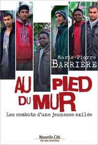 Marie-Pierre Barrière - Au pied du mur - Les combats d'une jeunesse exilée.