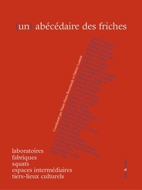 Marie-Pierre Bouchaudy et Fabrice Lextrait - (Un) abécédaire des friches, laboratoires, fabriques, squats, espaces intermédiaires, tiers-lieux culturels.