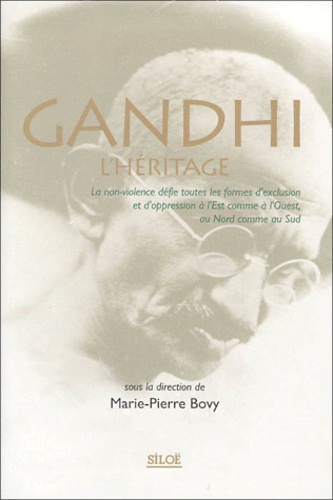 Marie-Pierre Bovy - Gandhi. L'Heritage, La Non-Violence Defie Toutes Les Formes D'Exclusion Et D'Oppression A L'Est Comme A L'Ouest, Au Nord Comme Au Sud.