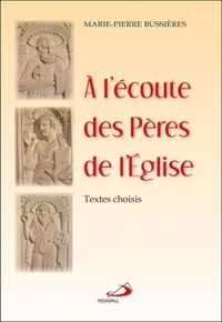 Marie-Pierre Bussières - A l'écoute des Pères de l'Eglise - Textes choisis.