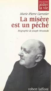 Marie-Pierre Carretier et Robert Laffont - La misère est un péché - Biographie de Joseph Wresinski.