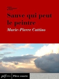 Marie-Pierre Cattino - Sauve qui peut le peintre.
