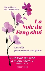 Marie-Pierre Dillenseger - La Voie du Feng Shui - Les clés pour trouver sa place.