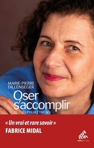 Marie-Pierre Dillenseger - Oser s'accomplir - 12 clés pour être soi.