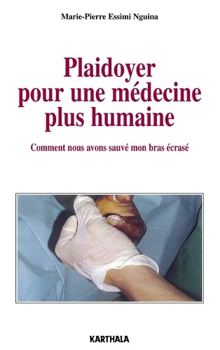 Marie-Pierre Essimi Nguina - Plaidoyer pour une médecine plus humaine - Comment nous avons sauvé mon bras écrasé.