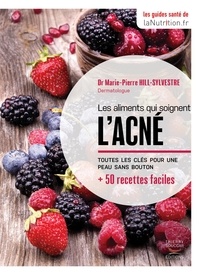 Marie-Pierre Hill-Sylvestre - Les aliments qui soignent l'acné - Toutes les clés pour une peau sans boutons + 50 recettes faciles.