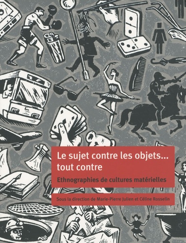 Marie-Pierre Julien et Céline Rosselin - Le sujet contre les objets... tout contre - Ethnographies de cultures matérielles.