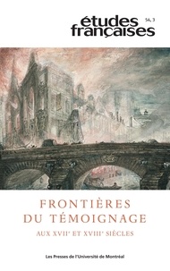 Marie-Pierre Krück et Audrey Faulot - Études françaises. Vol. 54 No. 3,  2018 - Frontières du témoignage aux xviie et xviiie siècles.
