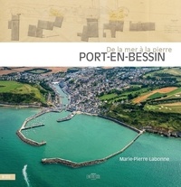Marie-Pierre Labonne - Port-en-Bessin, de la mer à la pierre - Aménagements portuaires et développement villageois.