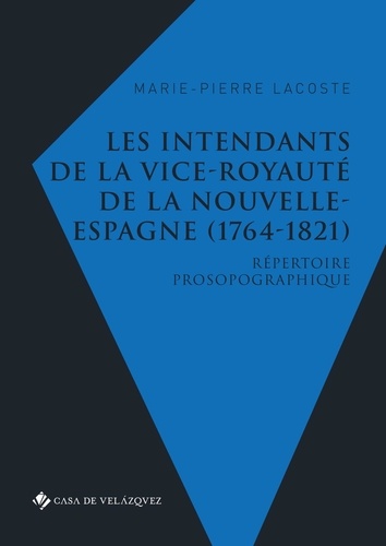 Les intendants de la vice-royaute de la Nouvelle-Espagne (1764-1821). Répertoire prosopographique