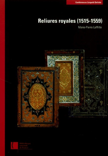 Marie-Pierre Laffitte - Reliures Royales (1515-1559).