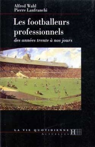 Marie-Pierre Lanfranchi et  Wahl - Les footballeurs professionnels - Des années trente à nos jours.