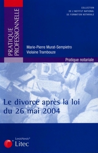 Marie-Pierre Murat-Sempietro et Violaine Trambouze - Le divorce après la loi du 26 mai 2004.