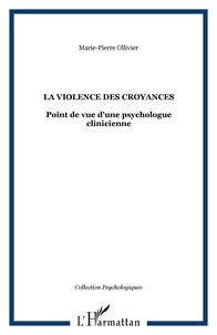 Marie-Pierre Ollivier - La violence des croyances - Points de vue d'une psychologue clinicienne.