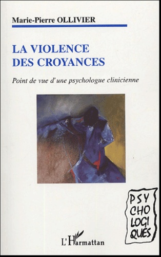 Marie-Pierre Ollivier - La violence des croyances - Points de vue d'une psychologue clinicienne.