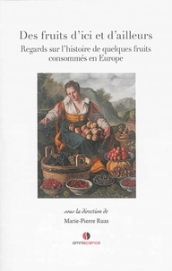 Marie-Pierre Ruas - Des fruits d'ici et d'ailleurs - Regards sur l'histoire de quelques fruits consommés en Europe.