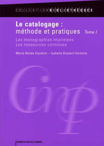 Le catalogage : méthode et pratiques. Tome 1, Les monographies imprimées, les ressources continues 5e édition revue et corrigée