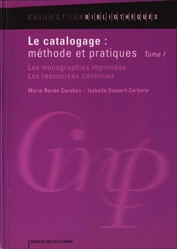Le catalogage : méthode et pratiques. Tome 1, Les monographies imprimées, les ressources continues 5e édition revue et corrigée