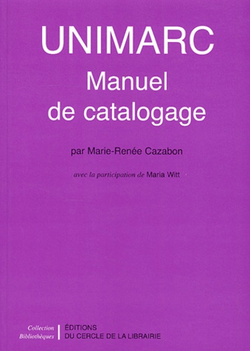 Marie-Renée Cazabon - Unimarc Manuel De Catalogage. Monographies, Publications En Serie, Musique Imprimee, Documents Electroniques, 2eme Edition.