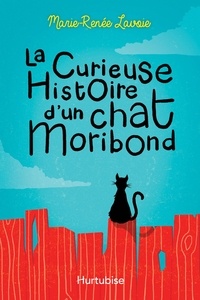 Marie-Renée Lavoie - Curieuse histoire d'un chat moribond  : La curieuse histoire d'un chat Moribond.