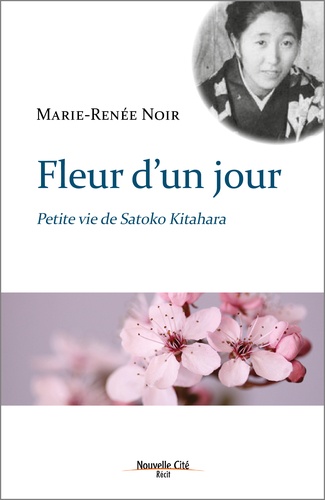Marie-Renée Noir - Fleur d'un jour - Petite vie de Satoko Kitahara.
