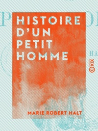 Marie Robert Halt - Histoire d'un petit homme.