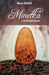 Marie Roger - Minetka - Tome 1, Le grand chaos.