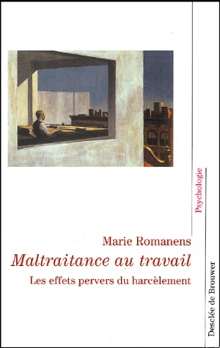 Marie Romanens - Maltraitance Au Travail. Les Effets Pervers Du Harcelement.