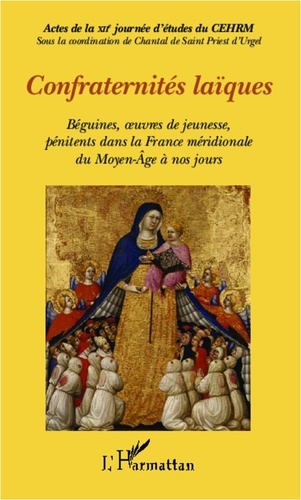 Marie-Rose Bonnet - Confraternités laïques - Béguines, oeuvres de jeunesse, pénitents dans la France méridionale du Moyen-Age à nos jours.