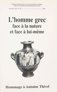 Marie-Rose Guelfucci et  Collectif - L'homme grec face à la nature et face à lui-même en hommage à Antoine Thivel.