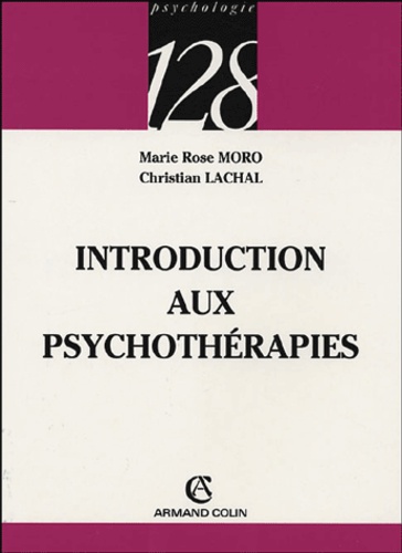Marie Rose Moro et Christian Lachal - Introduction aux psychothérapies.