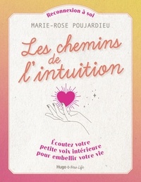Marie-Rose Poujardieu - Le chemin de l'intuition - Ecoutez votre petite voix intérieure pour embellir votre vie.