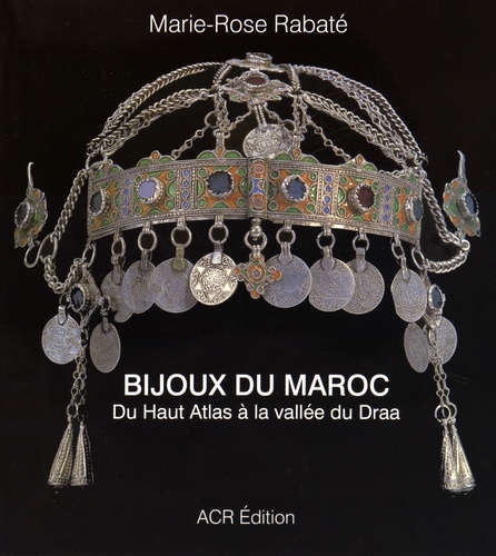 Marie-Rose Rabaté - Les bijoux du Maroc - Du Haut Atlas à la vallée du Draa.