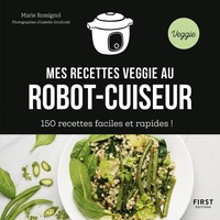 Marie Rossignol - Mes recettes veggie au robot-cuiseur - 150 recettes faciles et rapides !.