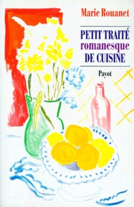 Marie Rouanet - Petit traité romanesque de cuisine.