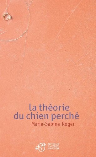 Marie-Sabine Roger - La théorie du chien perché.