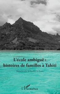 Marie Salaün et Emeline Le Plain - L'école ambiguë : histoires de familles à Tahiti.