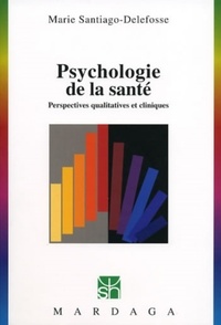Marie Santiago-Delefosse - Psychologie De La Sante. Perspectives Qualitatives Et Cliniques.
