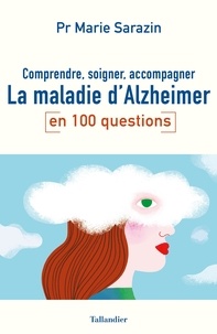 Marie Sarazin - La maladie d'Alzheimer en 100 questions - Comprendre, soigner, accompagner.